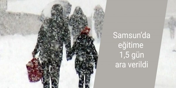 Samsun’da eğitime 1,5 gün ara verildi